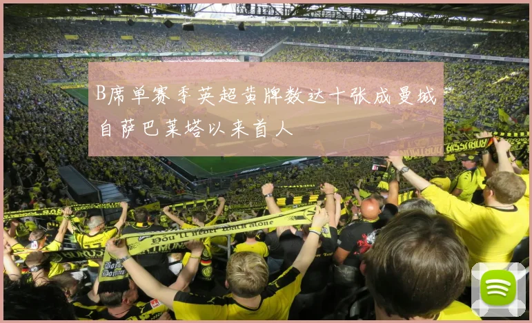 B席单赛季英超黄牌数达十张成曼城自萨巴莱塔以来首人