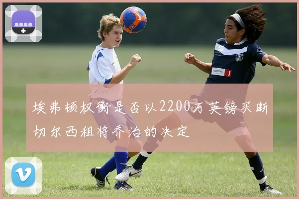 埃弗顿权衡是否以2200万英镑买断切尔西租将乔治的决定