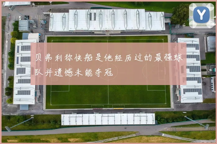 贝弗利称快船是他经历过的最强球队并遗憾未能夺冠