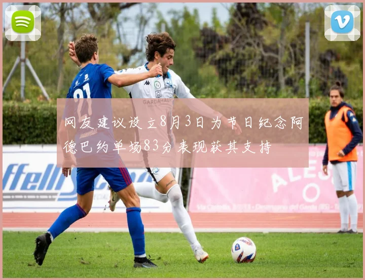 网友建议设立8月3日为节日纪念阿德巴约单场83分表现获其支持